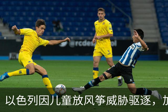 以色列因儿童放风筝威胁驱逐，加沙局势引发国际关注