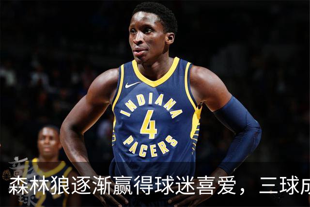 森林狼逐渐赢得球迷喜爱，三球成为球员心目中的最佳搭档