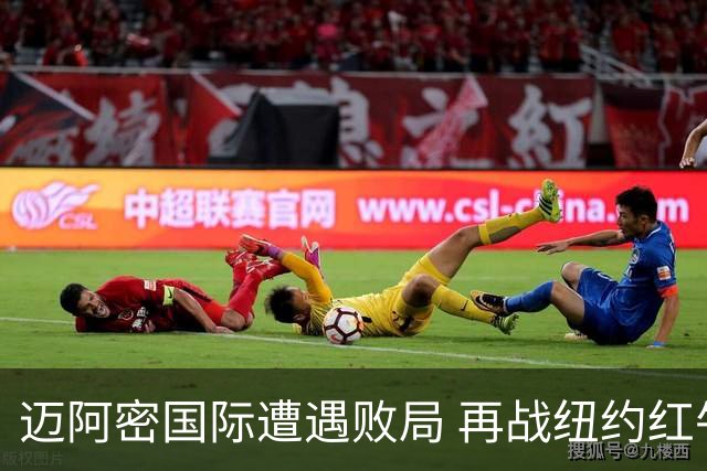 迈阿密国际遭遇败局 再战纽约红牛以0-2落败
